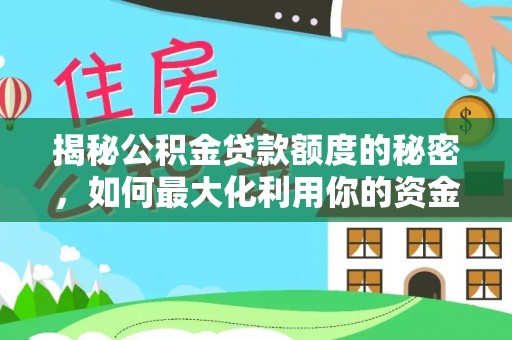 淳安揭秘公积金贷款额度的秘密，如何最大化利用你的资金