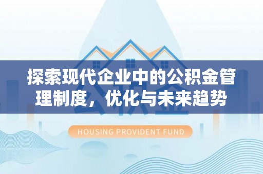 淳安探索现代企业中的公积金管理制度，优化与未来趋势