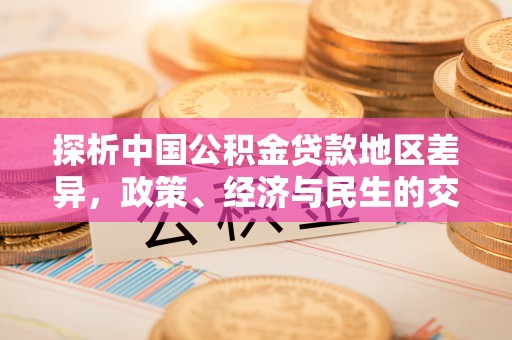 淳安探析中国公积金贷款地区差异，政策、经济与民生的交织影响