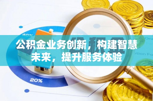 淳安公积金业务创新，构建智慧未来，提升服务体验