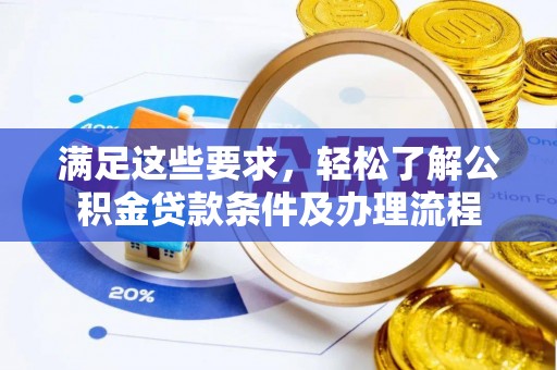 淳安满足这些要求，轻松了解公积金贷款条件及办理流程