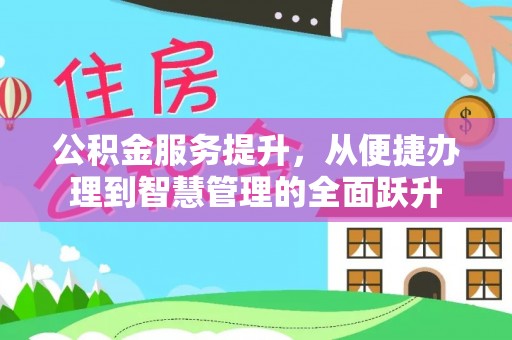 淳安公积金服务提升，从便捷办理到智慧管理的全面跃升