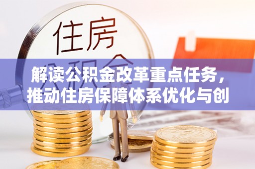淳安解读公积金改革重点任务，推动住房保障体系优化与创新