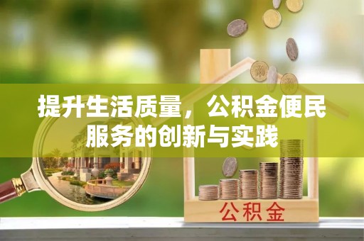 淳安提升生活质量，公积金便民服务的创新与实践