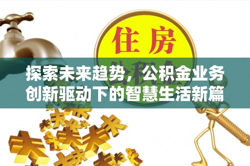 淳安探索未来趋势，公积金业务创新驱动下的智慧生活新篇章