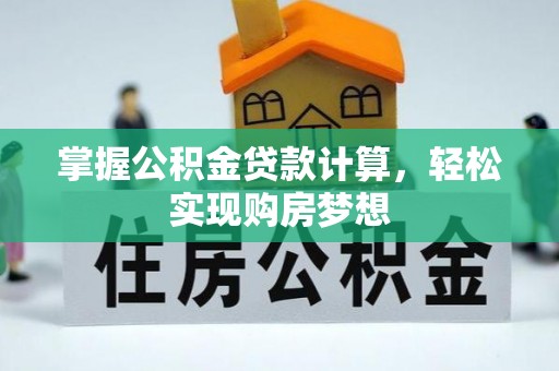 淳安掌握公积金贷款计算，轻松实现购房梦想