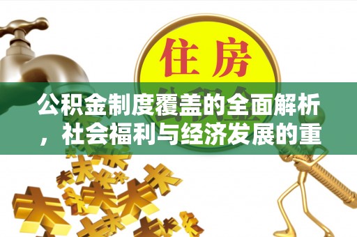 淳安公积金制度覆盖的全面解析，社会福利与经济发展的重要纽带