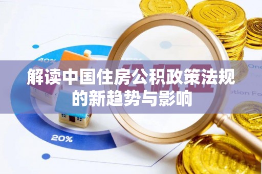 淳安解读中国住房公积政策法规的新趋势与影响