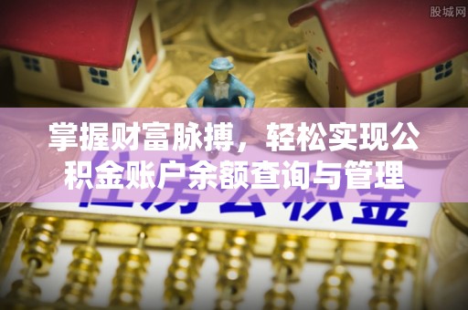 淳安掌握财富脉搏，轻松实现公积金账户余额查询与管理