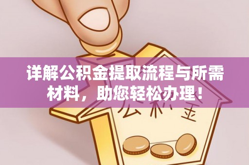淳安详解公积金提取流程与所需材料，助您轻松办理！