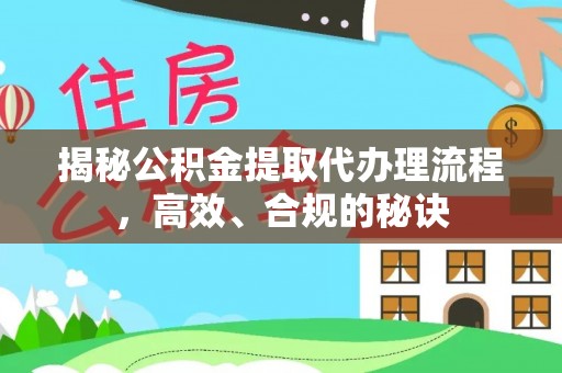 淳安揭秘公积金提取代办理流程，高效、合规的秘诀