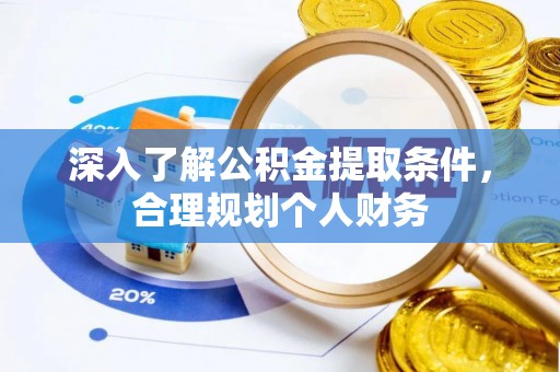 淳安深入了解公积金提取条件，合理规划个人财务