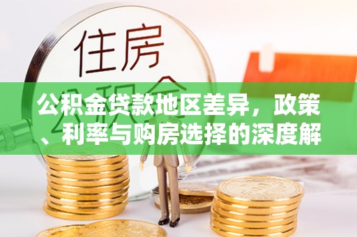 淳安公积金贷款地区差异，政策、利率与购房选择的深度解析
