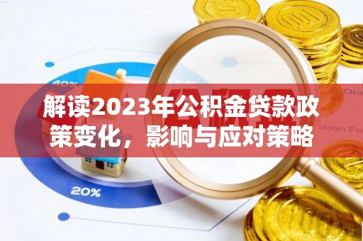 淳安解读2023年公积金贷款政策变化，影响与应对策略