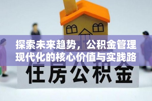 淳安探索未来趋势，公积金管理现代化的核心价值与实践路径