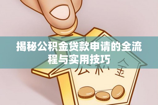 淳安揭秘公积金贷款申请的全流程与实用技巧
