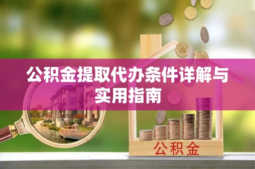 淳安公积金提取代办条件详解与实用指南
