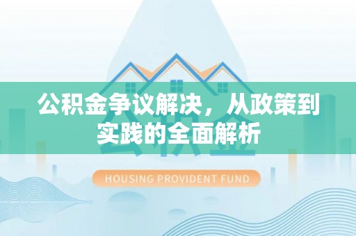 淳安公积金争议解决，从政策到实践的全面解析