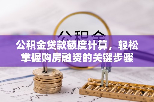 淳安公积金贷款额度计算，轻松掌握购房融资的关键步骤