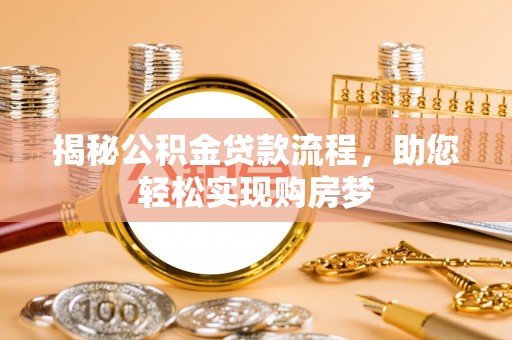 淳安揭秘公积金贷款流程，助您轻松实现购房梦