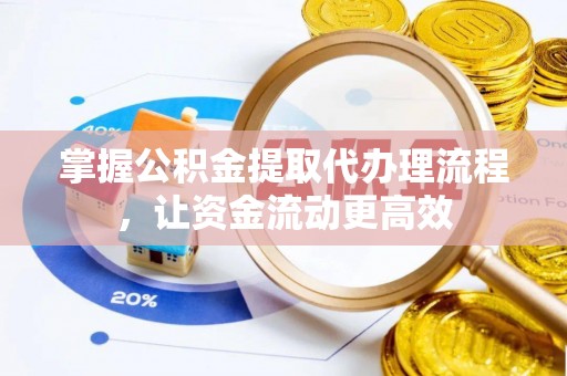 淳安掌握公积金提取代办理流程，让资金流动更高效