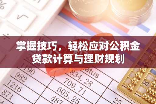 淳安掌握技巧，轻松应对公积金贷款计算与理财规划
