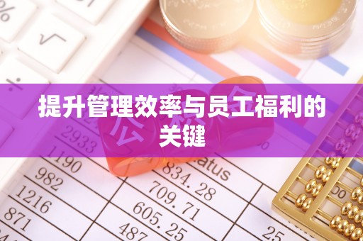 淳安提升管理效率与员工福利的关键