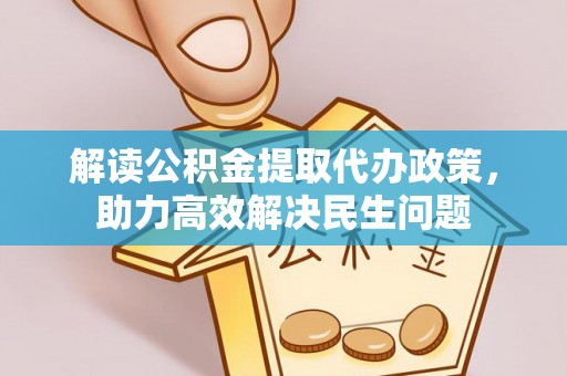 淳安解读公积金提取代办政策，助力高效解决民生问题