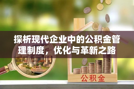 淳安探析现代企业中的公积金管理制度，优化与革新之路