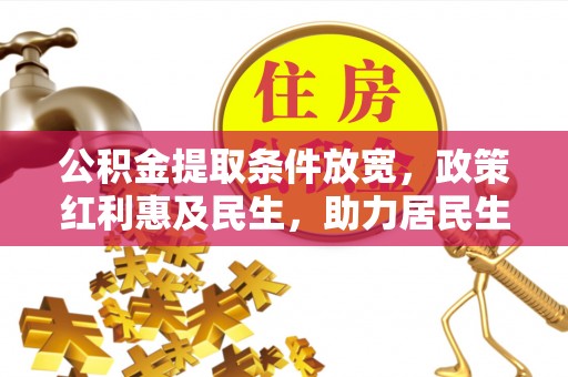 淳安公积金提取条件放宽，政策红利惠及民生，助力居民生活质量提升
