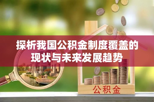 淳安探析我国公积金制度覆盖的现状与未来发展趋势