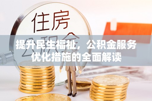 淳安提升民生福祉，公积金服务优化措施的全面解读