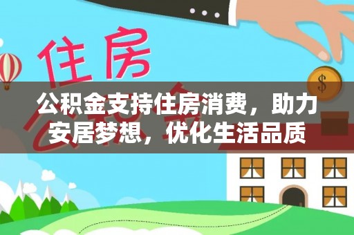 淳安公积金支持住房消费，助力安居梦想，优化生活品质