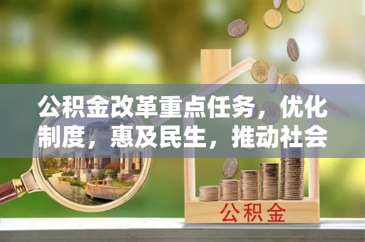 淳安公积金改革重点任务，优化制度，惠及民生，推动社会公平