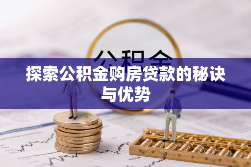 淳安探索公积金购房贷款的秘诀与优势