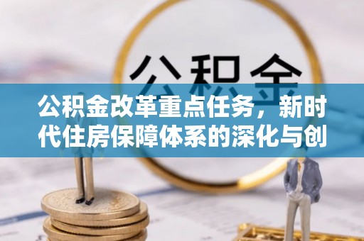 淳安公积金改革重点任务，新时代住房保障体系的深化与创新