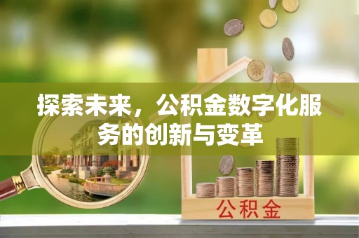 淳安探索未来，公积金数字化服务的创新与变革