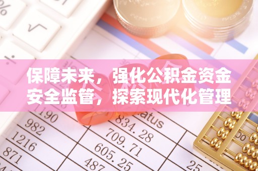 淳安保障未来，强化公积金资金安全监管，探索现代化管理新路径