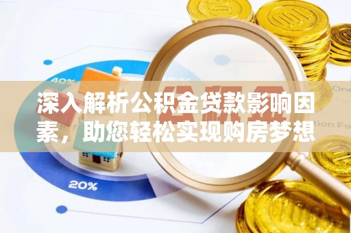 淳安深入解析公积金贷款影响因素，助您轻松实现购房梦想