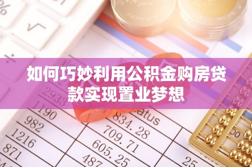 淳安如何巧妙利用公积金购房贷款实现置业梦想