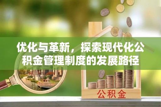 淳安优化与革新，探索现代化公积金管理制度的发展路径