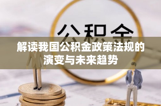淳安解读我国公积金政策法规的演变与未来趋势