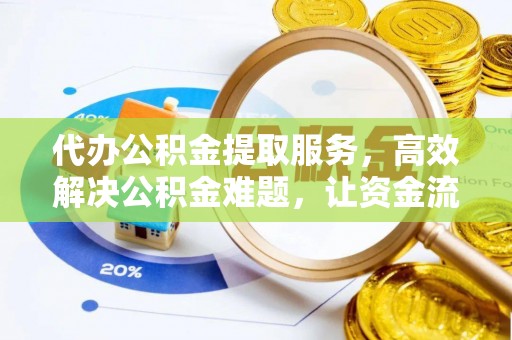 淳安代办公积金提取服务，高效解决公积金难题，让资金流动更自由