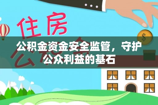 淳安公积金资金安全监管，守护公众利益的基石