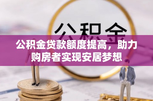 淳安公积金贷款额度提高，助力购房者实现安居梦想