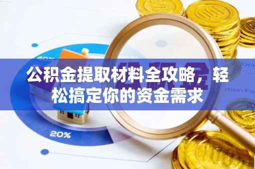 淳安公积金提取材料全攻略，轻松搞定你的资金需求
