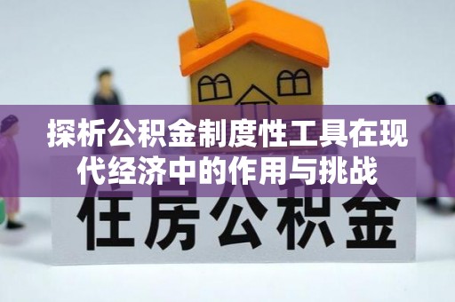 淳安探析公积金制度性工具在现代经济中的作用与挑战