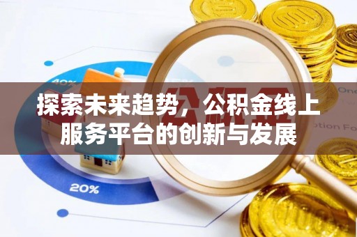 淳安探索未来趋势，公积金线上服务平台的创新与发展