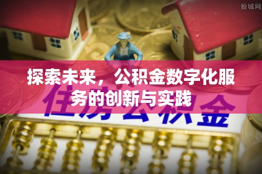 淳安探索未来，公积金数字化服务的创新与实践