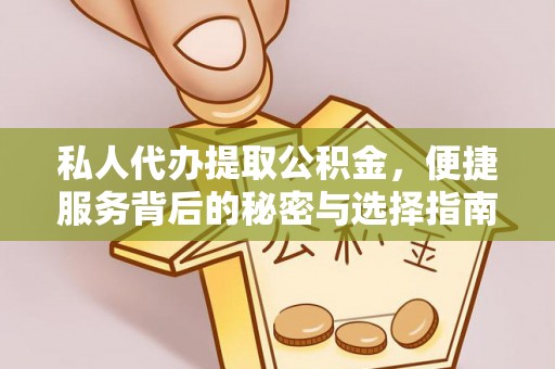 淳安私人代办提取公积金，便捷服务背后的秘密与选择指南